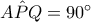 \hat{APQ}=90^\circ