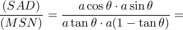 \dfrac{(SAD)}{(MSN)}=\dfrac{a\cos\theta\cdot a\sin\theta}{a\tan\theta\cdot a(1-\tan\theta)}= \dfrac{(SAD)}{(MSN)}=\dfrac{a\cos\theta\cdot a\sin\theta}{a\tan\theta\cdot a(1-\tan\theta)}=