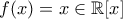 \displaystyle{f(x)=x\in\mathbb{R}[x]}