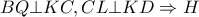   BQ \bot KC  ,CL \bot KD \Rightarrow H 