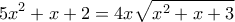 \displaystyle{5x^2 +x+2 = 4x\sqrt{x^2 +x+3}} \displaystyle{5x^2 +x+2 = 4x\sqrt{x^2 +x+3}}