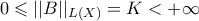 \displaystyle{ 0 \leqslant || B ||_{ L ( X ) } = K < + \infty }