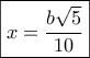 \boxed{x = \frac{{b\sqrt 5 }}{{10}}} \boxed{x = \frac{{b\sqrt 5 }}{{10}}}