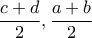 \displaystyle \frac{c+d}{2}, \frac{a+b}{2} \displaystyle \frac{c+d}{2}, \frac{a+b}{2}