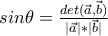 sin\theta =\frac{det(\vec{a},\vec{b})}{|\vec{a}|*|\vec{b}|} sin\theta =\frac{det(\vec{a},\vec{b})}{|\vec{a}|*|\vec{b}|}