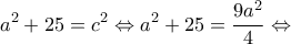 \displaystyle{{a^2} + 25 = {c^2} \Leftrightarrow {a^2} + 25 = \frac{{9{a^2}}}{4} \Leftrightarrow }