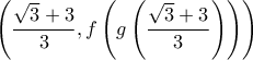 \displaystyle{\left( {\frac{{  \sqrt 3  + 3}}{3},f\left( {g\left( {\frac{{ \sqrt 3  + 3}}{3}} \right)} \right)} \right)}