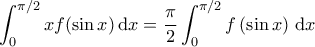\displaystyle{\int_{0}^{\pi/2} x f(\sin x) \, \mathrm{d}x = \frac{\pi}{2} \int_{0}^{\pi/2} f \left ( \sin x \right ) \, \mathrm{d}x}