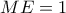ME=1 
