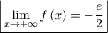 \displaystyle{ 
\boxed{\mathop {\lim }\limits_{x \to  + \infty } f\left( x \right) =  - \frac{e} 
{2}} 
}