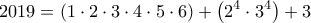 \displaystyle 2019 = \left( {1 \cdot 2 \cdot 3 \cdot 4 \cdot 5 \cdot 6} \right) + \left( {{2^4} \cdot {3^4}} \right) + 3
