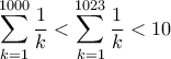 \displaystyle \sum_{k=1}^{1000} \frac{1}{k} < \sum_{k=1}^{1023} \frac{1}{k} < 10 \displaystyle \sum_{k=1}^{1000} \frac{1}{k} < \sum_{k=1}^{1023} \frac{1}{k} < 10