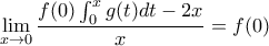 \displaystyle \lim_{x \rightarrow 0}\frac{f(0)\int_{0}^{x}{g(t)dt}-2x}{x}=f(0)