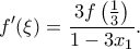 \displaystyle{f'(\xi)=\frac{3f\left(\frac{1}{3}\right)}{1-3x_1}.}