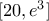 [20 , e^3 ]