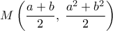  \displaystyle M\left( {\frac{{a + b}}{2},\;\frac{{{a^2} + {b^2}}}{2}} \right)