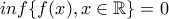 inf\{f(x),x\in \mathbb{R}\}=0