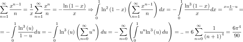 \displaystyle{\begin{gathered}
\sum\limits_{n = 1}^\infty {\frac{{{x^{n - 1}}}}{n}} = \frac{1}{x} \sum\limits_{n = 1}^\infty {\frac{{{x^n}}}{n}} = - \frac{{\ln \left( {1 - x} \right)}}{x} \Rightarrow \int\limits_0^1 {{{\ln }^2}\left( {1 - x} \right)\left( {\sum\limits_{n = 1}^\infty {\frac{{{x^{n - 1}}}}{n}} } \right)dx} = - \int\limits_0^1 {\frac{{{{\ln }^3}\left( {1 - x} \right)}}{x}dx} = \mathop = \limits^{x = 1 - u} = \hfill \\
= - \int\limits_0^1 {\frac{{{{\ln }^3}\left( u \right)}}{{1 - u}}du} = - \int\limits_0^1 {{{\ln }^3}\left( u \right) \left( {\sum\limits_{n = 0}^\infty {{u^n}} } \right)du} = - \sum\limits_{n = 0}^\infty {\left( {\int\limits_0^1 {{u^n}{{\ln }^3}\left( u \right)du} } \right)} = .. = 6 \sum\limits_{n = 0}^\infty {\frac{1}{{{{\left( {n + 1} \right)}^4}}}} = \frac{{6 {\pi ^4}}}{{90}} \hfill \\
\end{gathered} } \displaystyle{\begin{gathered}
\sum\limits_{n = 1}^\infty {\frac{{{x^{n - 1}}}}{n}} = \frac{1}{x} \sum\limits_{n = 1}^\infty {\frac{{{x^n}}}{n}} = - \frac{{\ln \left( {1 - x} \right)}}{x} \Rightarrow \int\limits_0^1 {{{\ln }^2}\left( {1 - x} \right)\left( {\sum\limits_{n = 1}^\infty {\frac{{{x^{n - 1}}}}{n}} } \right)dx} = - \int\limits_0^1 {\frac{{{{\ln }^3}\left( {1 - x} \right)}}{x}dx} = \mathop = \limits^{x = 1 - u} = \hfill \\
= - \int\limits_0^1 {\frac{{{{\ln }^3}\left( u \right)}}{{1 - u}}du} = - \int\limits_0^1 {{{\ln }^3}\left( u \right) \left( {\sum\limits_{n = 0}^\infty {{u^n}} } \right)du} = - \sum\limits_{n = 0}^\infty {\left( {\int\limits_0^1 {{u^n}{{\ln }^3}\left( u \right)du} } \right)} = .. = 6 \sum\limits_{n = 0}^\infty {\frac{1}{{{{\left( {n + 1} \right)}^4}}}} = \frac{{6 {\pi ^4}}}{{90}} \hfill \\
\end{gathered} }
