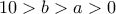 10>b>a>0 10>b>a>0