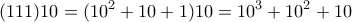 \displaystyle{(111)10=(10^2+10+1)10=10^3+10^2+10} \displaystyle{(111)10=(10^2+10+1)10=10^3+10^2+10}