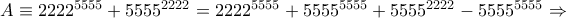 A \equiv {2222^{5555}} + {5555^{2222}} = {2222^{5555}} + {5555^{5555}} + {5555^{2222}} - {5555^{5555}} \Rightarrow