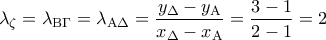 \displaystyle {\lambda _\zeta } = {\lambda _{{\rm B}\Gamma }} = {\lambda _{{\rm A}\Delta }} = \frac{{{y_\Delta } - {y_{\rm A}}}}{{{x_\Delta } - {x_{\rm A}}}} = \frac{{3 - 1}}{{2 - 1}} = 2