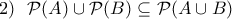 2)~~\mathcal P(A)\cup \mathcal P (B)\subseteq \mathcal P(A\cup B) 2)~~\mathcal P(A)\cup \mathcal P (B)\subseteq \mathcal P(A\cup B)