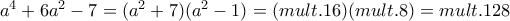 a^{4}+6a^{2}-7=(a^{2}+7)(a^{2}-1)=(mult. 16)(mult. 8)=mult. 128