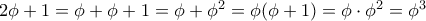 2\phi + 1= \phi + \phi + 1 = \phi + \phi ^2 = \phi (\phi + 1) = \phi \cdot \phi ^2 = \phi ^3