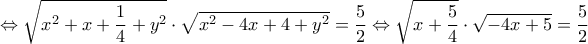 \displaystyle \Leftrightarrow \sqrt {{x^2} + x + \frac{1}{4} + {y^2}}  \cdot \sqrt {{x^2} - 4x + 4 + {y^2}}  = \frac{5}{2} \Leftrightarrow \sqrt {x + \frac{5}{4}}  \cdot \sqrt { - 4x + 5}  = \frac{5}{2}