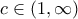 c\in (1, \infty)