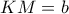 \displaystyle{KM=b}
