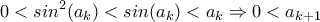 \displaystyle{  0<sin^2(a_k)<sin(a_k)<a_k \Rightarrow 0<a_{k+1} }