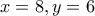x=8, y=6