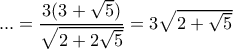 ...  = \dfrac{{3(3 + \sqrt 5 )}}{{\sqrt {2 + 2\sqrt 5 } }}=3\sqrt {2 + \sqrt 5 