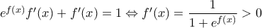 e^{f(x)}f'(x)+f'(x)=1 \Leftrightarrow f'(x)= \dfrac{1}{1+e^{f(x)}}>0