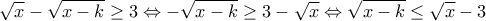  \displaystyle \sqrt x  - \sqrt {x - k}  \ge 3 \Leftrightarrow  - \sqrt {x - k}  \ge 3 - \sqrt x  \Leftrightarrow \sqrt {x - k}  \le \sqrt x  - 3