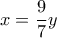 \displaystyle{x = \frac{9}{7}y}