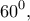 \displaystyle{60^0,}