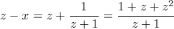 z-x=z+\dfrac{1}{z+1}=\dfrac{1+z+z^2}{z+1} z-x=z+\dfrac{1}{z+1}=\dfrac{1+z+z^2}{z+1}