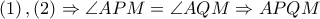 \left( 1 \right),\left( 2 \right)\Rightarrow \angle APM=\angle AQM\Rightarrow APQM