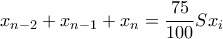 \displaystyle{x_{n-2}+x_{n-1}+x_n =\frac{75}{100}Sx_i} \displaystyle{x_{n-2}+x_{n-1}+x_n =\frac{75}{100}Sx_i}