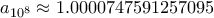 a_{10^8} \approx 1.0000747591257095 a_{10^8} \approx 1.0000747591257095