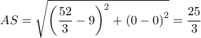 AS = \sqrt{\left(\displaystyle \frac{52}{3}-9\right)^2 + \left(0-0\right)^2 } = \displaystyle \frac{25}{3} AS = \sqrt{\left(\displaystyle \frac{52}{3}-9\right)^2 + \left(0-0\right)^2 } = \displaystyle \frac{25}{3}