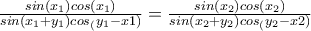 \frac{sin(x_{1})cos(x_{1})}{sin(x_{1}+y_{1})cos_(y_{1}-x{1})}=\frac{sin(x_{2})cos(x_{2})}{sin(x_{2}+y_{2})cos_(y_{2}-x{2})}