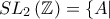 SL_2\left(\mathbb{Z}\right)=\{ A|