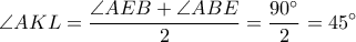 \displaystyle \angle AKL=\frac{\angle AEB+\angle ABE}{2}=\frac{90^\circ}{2}=45^\circ