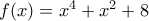 f(x)=x^{4}+x^{2}+8