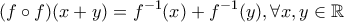 \displaystyle{(f \circ f)(x+y)=f^{-1}(x)+f^{-1}(y), \forall x,y \in \mathbb{R}} \displaystyle{(f \circ f)(x+y)=f^{-1}(x)+f^{-1}(y), \forall x,y \in \mathbb{R}}