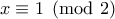 x\equiv 1 \pmod{2}